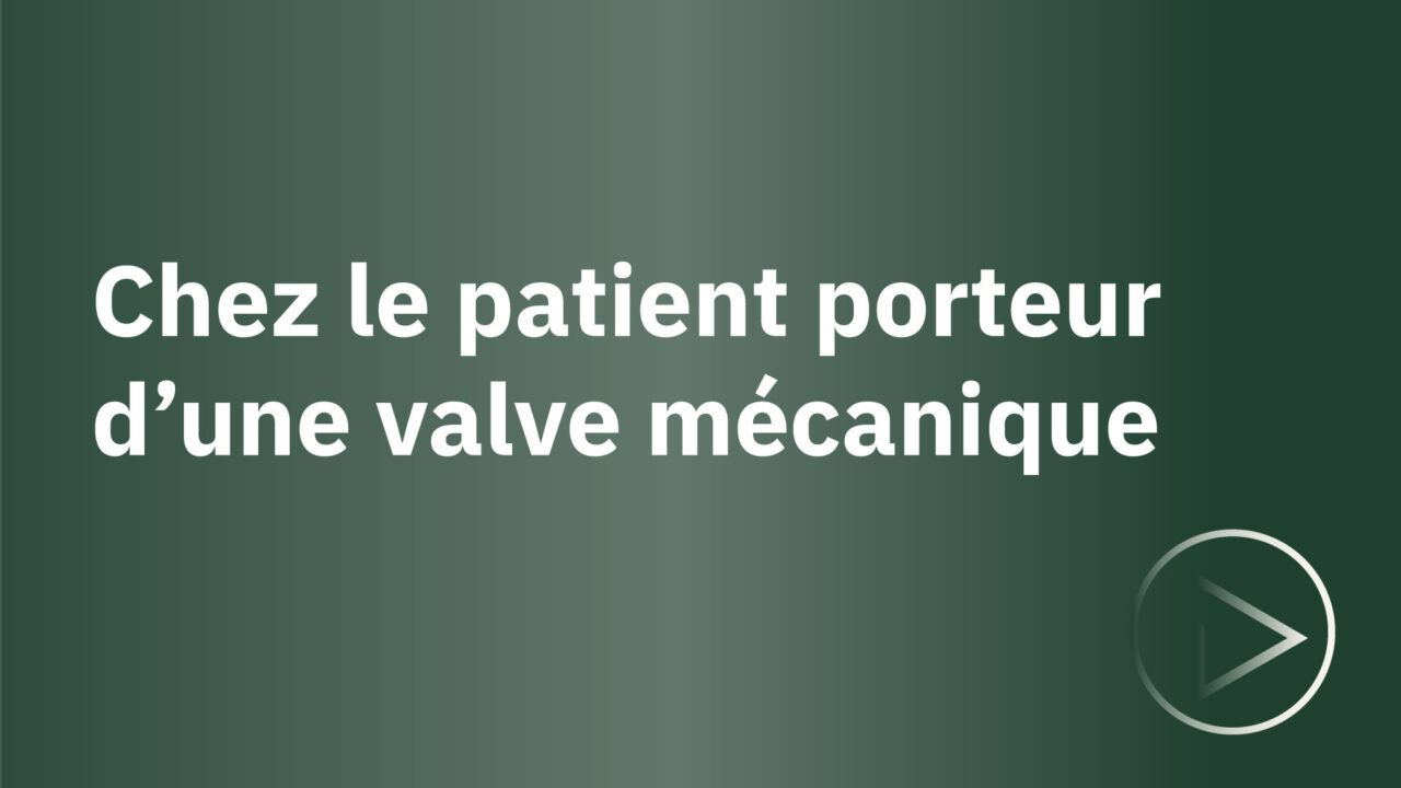 Replay-LEO-pharma-SFAR-chez-le-patient-porteur-d&rsquo;une-valve-méchanique